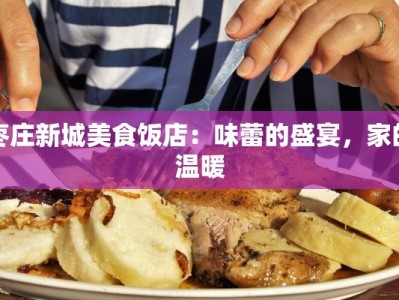 枣庄新城美食饭店：味蕾的盛宴，家的温暖