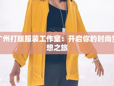 广州打版服装工作室：开启你的时尚梦想之旅