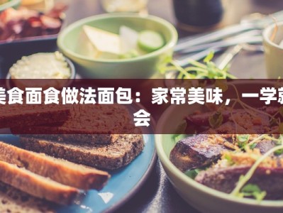 美食面食做法面包：家常美味，一学就会