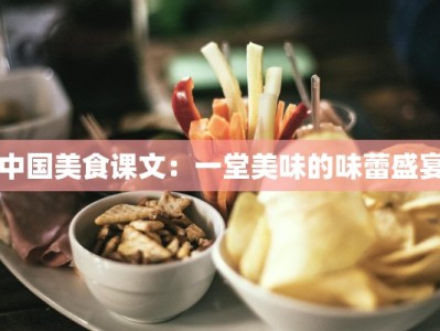 中国美食课文：一堂美味的味蕾盛宴
