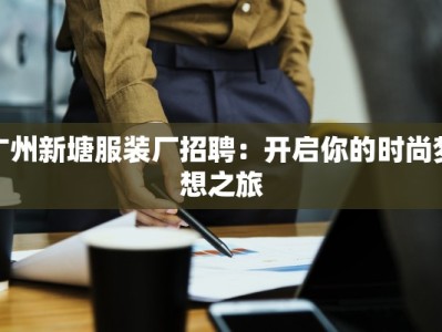 广州新塘服装厂招聘：开启你的时尚梦想之旅