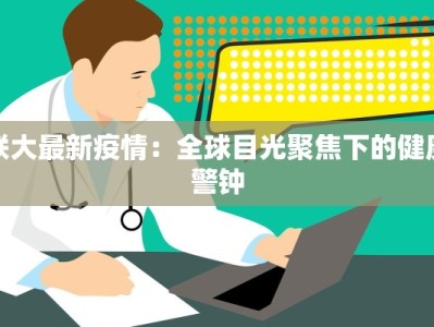 联大最新疫情：全球目光聚焦下的健康警钟