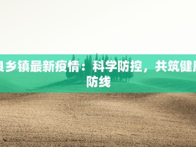 良乡镇最新疫情：科学防控，共筑健康防线