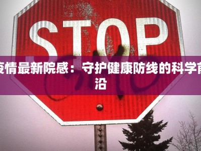 疫情最新院感：守护健康防线的科学前沿