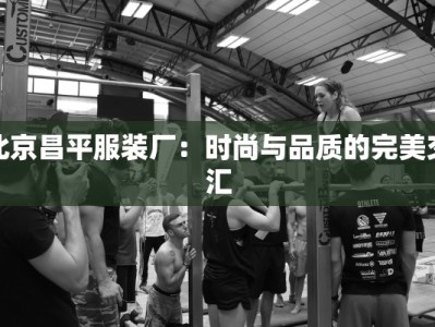 北京昌平服装厂：时尚与品质的完美交汇