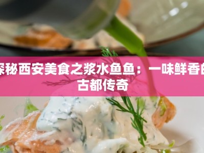 探秘西安美食之浆水鱼鱼：一味鲜香的古都传奇