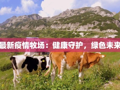 最新疫情牧场：健康守护，绿色未来