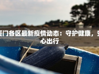 厦门各区最新疫情动态：守护健康，安心出行
