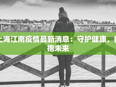 上海江南疫情最新消息：守护健康，拥抱未来