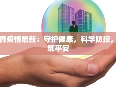 高青疫情最新：守护健康，科学防控，共筑平安