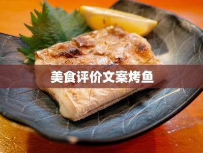 美食评价文案烤鱼