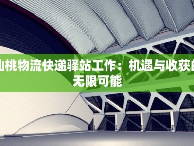 仙桃物流快递驿站工作：机遇与收获的无限可能