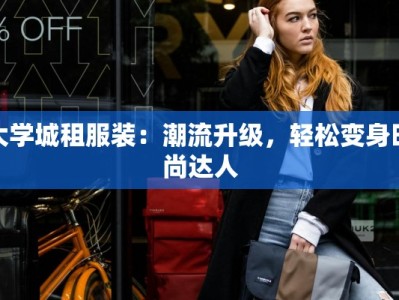 大学城租服装：潮流升级，轻松变身时尚达人