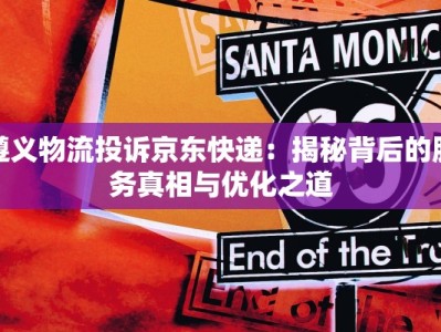 遵义物流投诉京东快递：揭秘背后的服务真相与优化之道