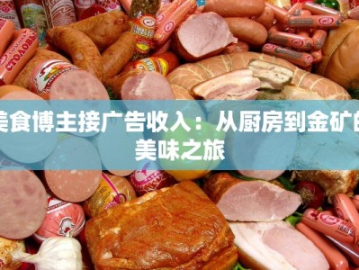 美食博主接广告收入：从厨房到金矿的美味之旅