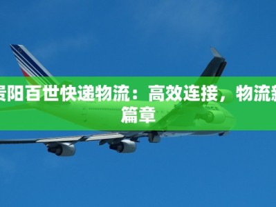 贵阳百世快递物流：高效连接，物流新篇章