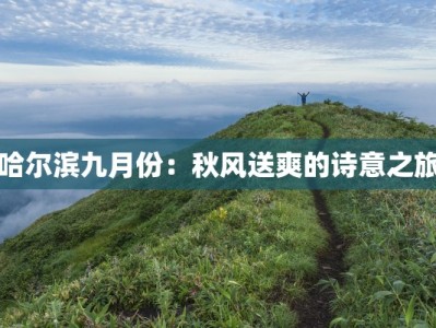 哈尔滨九月份：秋风送爽的诗意之旅