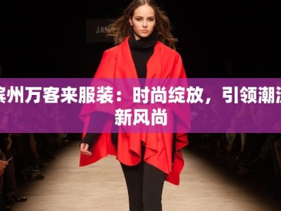 滨州万客来服装：时尚绽放，引领潮流新风尚