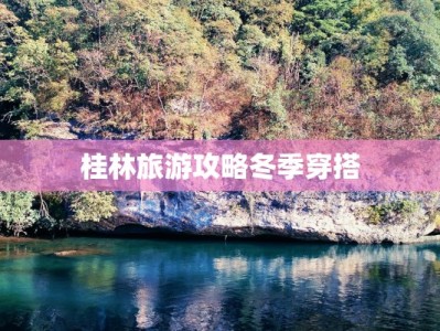 桂林旅游攻略冬季穿搭