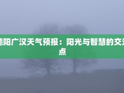 德阳广汉天气预报：阳光与智慧的交汇点