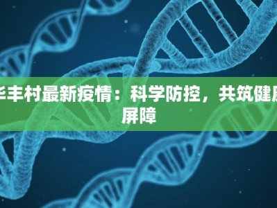 华丰村最新疫情：科学防控，共筑健康屏障