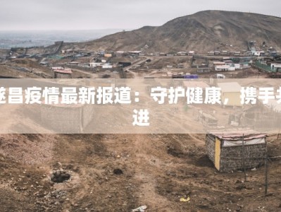 遂昌疫情最新报道：守护健康，携手共进