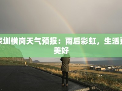 深圳横岗天气预报：雨后彩虹，生活更美好
