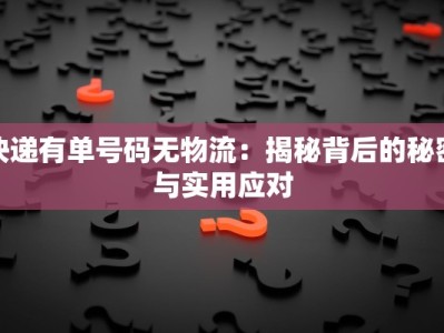快递有单号码无物流：揭秘背后的秘密与实用应对