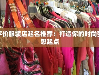 平价服装店起名推荐：打造你的时尚梦想起点