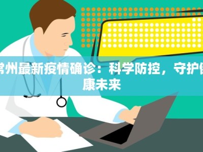 常州最新疫情确诊：科学防控，守护健康未来