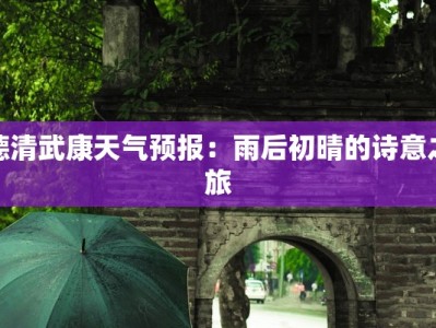 德清武康天气预报：雨后初晴的诗意之旅