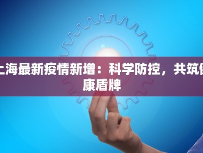 上海最新疫情新增：科学防控，共筑健康盾牌