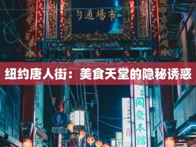 纽约唐人街：美食天堂的隐秘诱惑