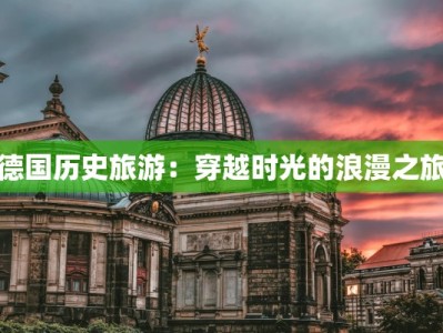 德国历史旅游：穿越时光的浪漫之旅