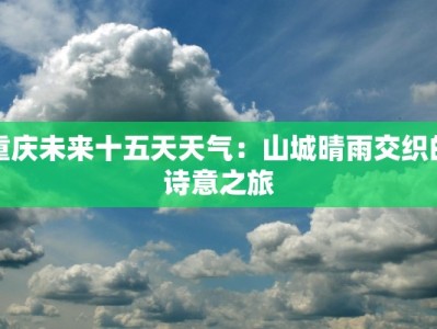 重庆未来十五天天气：山城晴雨交织的诗意之旅
