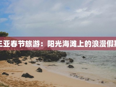 三亚春节旅游：阳光海滩上的浪漫假期