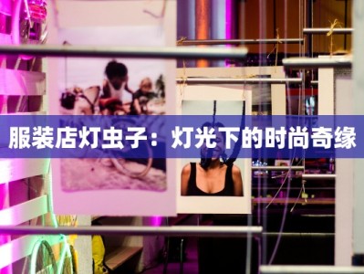 服装店灯虫子：灯光下的时尚奇缘