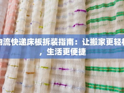 物流快递床板拆装指南：让搬家更轻松，生活更便捷