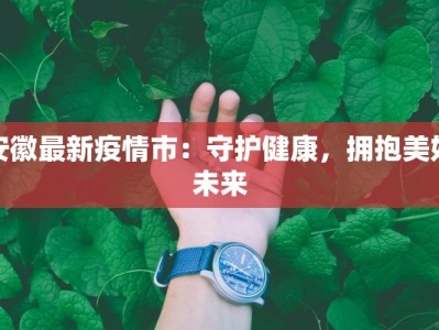 安徽最新疫情市：守护健康，拥抱美好未来