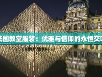 法国教堂服装：优雅与信仰的永恒交响