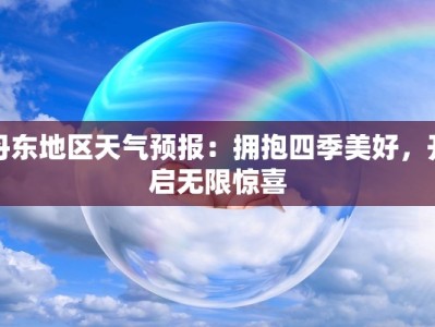 丹东地区天气预报：拥抱四季美好，开启无限惊喜