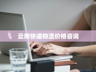 云南快递物流价格咨询