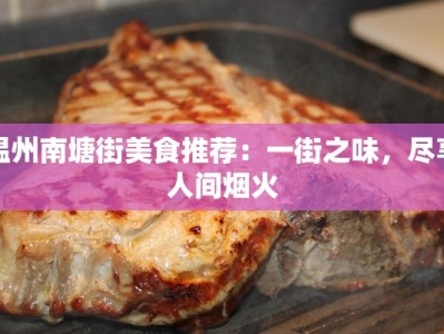 温州南塘街美食推荐：一街之味，尽享人间烟火