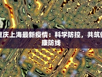 重庆上海最新疫情：科学防控，共筑健康防线