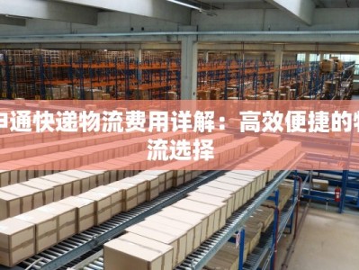 申通快递物流费用详解：高效便捷的物流选择