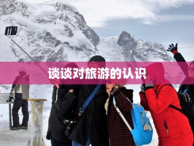 谈谈对旅游的认识