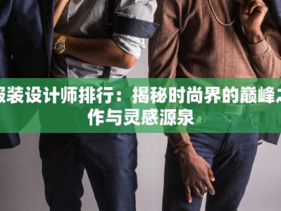 服装设计师排行：揭秘时尚界的巅峰之作与灵感源泉