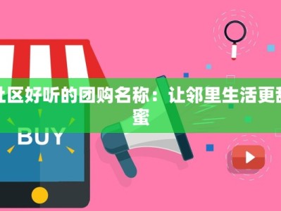 社区好听的团购名称：让邻里生活更甜蜜