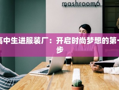 高中生进服装厂：开启时尚梦想的第一步