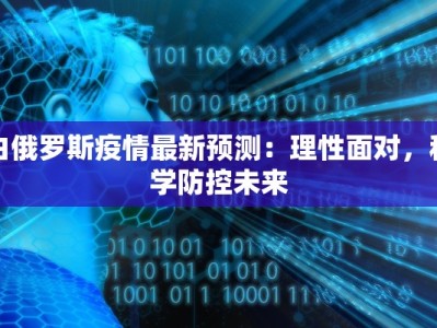 白俄罗斯疫情最新预测：理性面对，科学防控未来